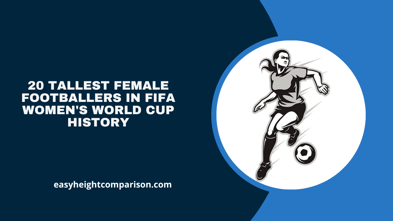 20 Tallest Female Footballers in FIFA Women's World Cup History