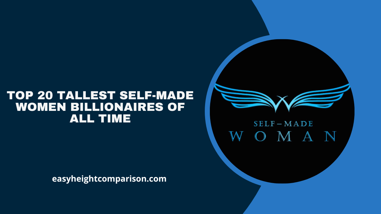 Top 20 Tallest Self-Made Women Billionaires of All Time