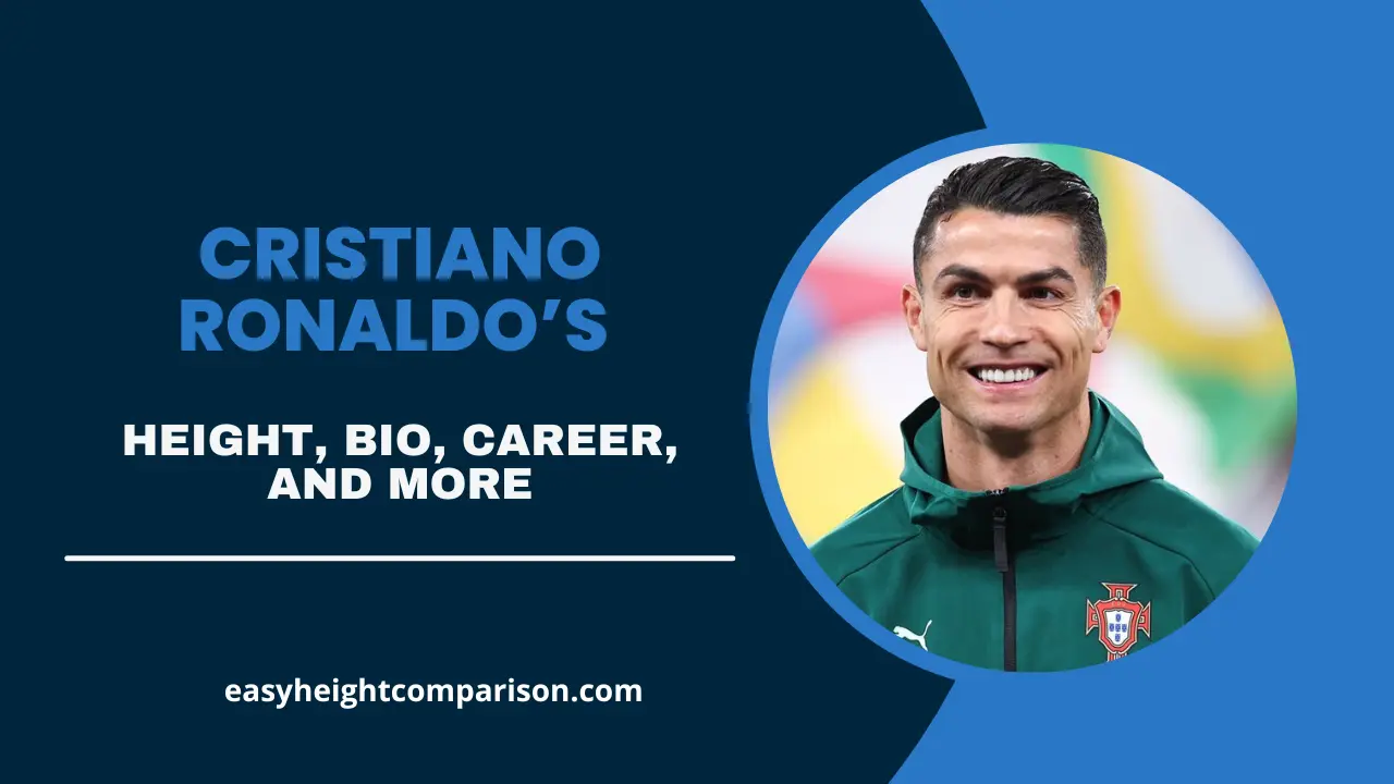 Cristiano Ronaldo: Age, Height, Net Worth & Career